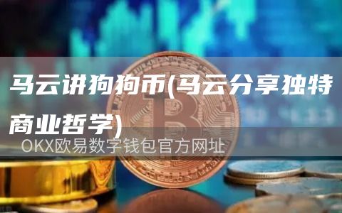 马云讲狗狗币 - 马云分享独特商业哲学